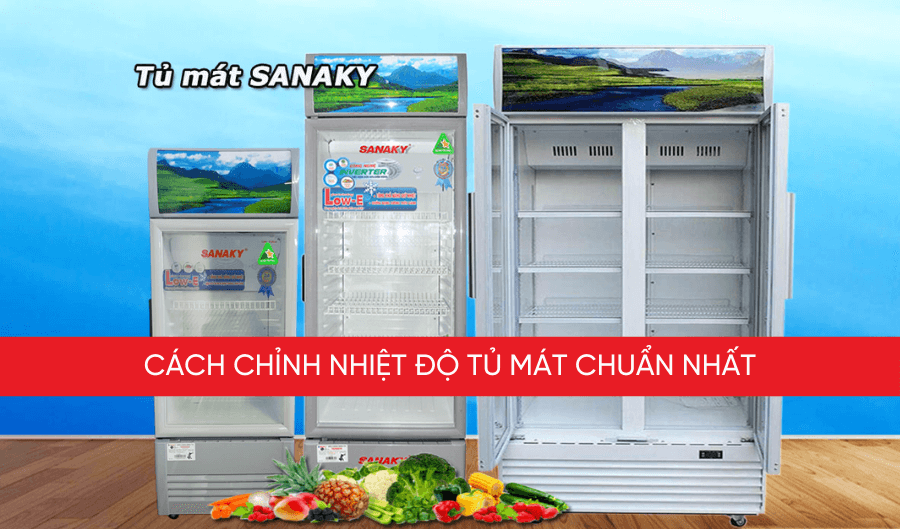 Cách chỉnh nhiệt độ tủ mát Sanaky 2 cánh và 3 cánh chính xác nhất mà có thể bạn chưa biết